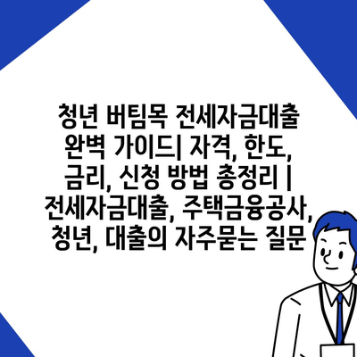 청년 버팀목 전세자금대출 완벽 가이드| 자격, 한도, 금리, 신청 방법 총정리 | 전세자금대출, 주택금융공사, 청년, 대출