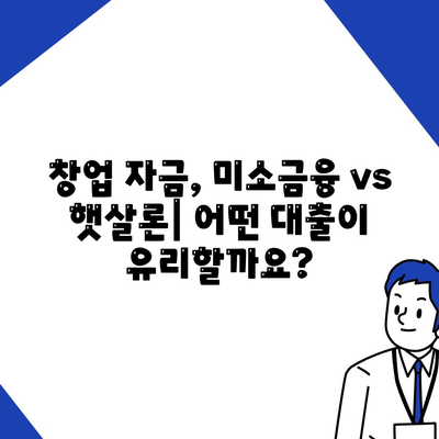 미소금융 창업 운영 자금 대출 vs 햇살론| 나에게 맞는 선택은? | 창업, 운영 자금, 대출 비교, 금융 지원