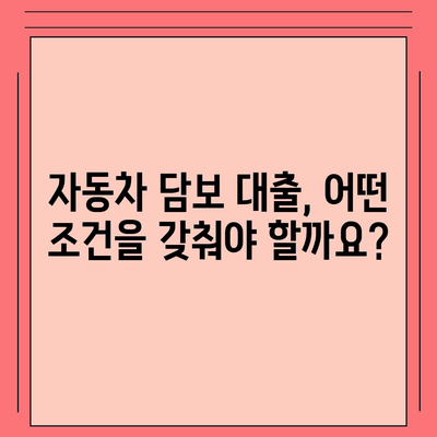 자동차 담보 대출, 직업 상관없이 가능할까요? | 자동차 담보 대출 조건, 신용등급, 한도 알아보기