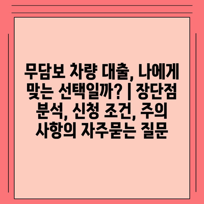 무담보 차량 대출, 나에게 맞는 선택일까? | 장단점 분석, 신청 조건, 주의 사항