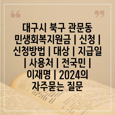 대구시 북구 관문동 민생회복지원금 | 신청 | 신청방법 | 대상 | 지급일 | 사용처 | 전국민 | 이재명 | 2024