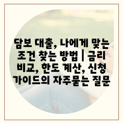 담보 대출, 나에게 맞는 조건 찾는 방법 | 금리 비교, 한도 계산, 신청 가이드