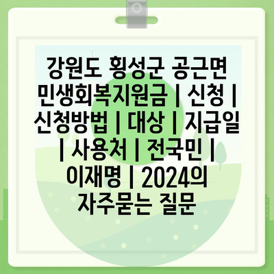 강원도 횡성군 공근면 민생회복지원금 | 신청 | 신청방법 | 대상 | 지급일 | 사용처 | 전국민 | 이재명 | 2024