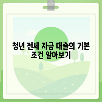 청년 전세 자금 대출의 조건과 이자율을 확인하는 방법 | 대출 기준, 이자율 정보, 청년 지원 정책