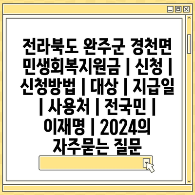 전라북도 완주군 경천면 민생회복지원금 | 신청 | 신청방법 | 대상 | 지급일 | 사용처 | 전국민 | 이재명 | 2024