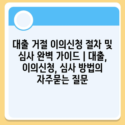 대출 거절 이의신청 절차 및 심사 완벽 가이드 | 대출, 이의신청, 심사 방법