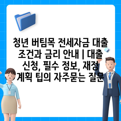 청년 버팀목 전세자금 대출 조건과 금리 안내 | 대출 신청, 필수 정보, 재정 계획 팁