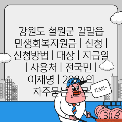 강원도 철원군 갈말읍 민생회복지원금 | 신청 | 신청방법 | 대상 | 지급일 | 사용처 | 전국민 | 이재명 | 2024