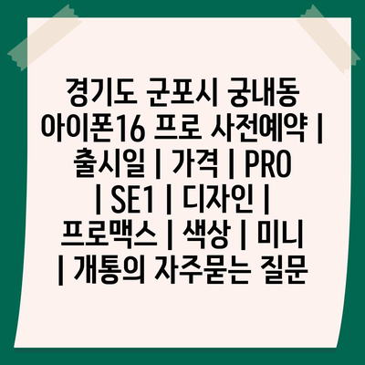 경기도 군포시 궁내동 아이폰16 프로 사전예약 | 출시일 | 가격 | PRO | SE1 | 디자인 | 프로맥스 | 색상 | 미니 | 개통