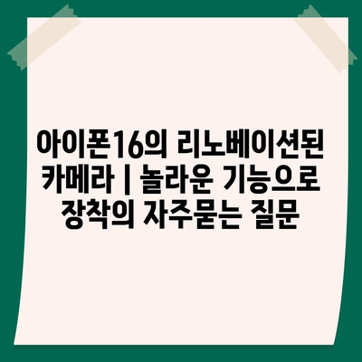 아이폰16의 리노베이션된 카메라 | 놀라운 기능으로 장착