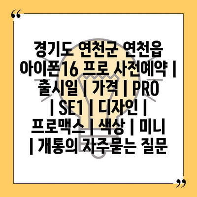 경기도 연천군 연천읍 아이폰16 프로 사전예약 | 출시일 | 가격 | PRO | SE1 | 디자인 | 프로맥스 | 색상 | 미니 | 개통