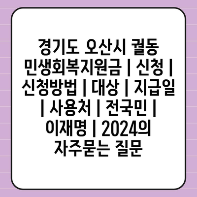 경기도 오산시 궐동 민생회복지원금 | 신청 | 신청방법 | 대상 | 지급일 | 사용처 | 전국민 | 이재명 | 2024