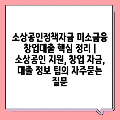 소상공인정책자금 미소금융 창업대출 핵심 정리 | 소상공인 지원, 창업 자금, 대출 정보 팁