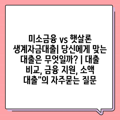 미소금융 vs 햇살론 생계자금대출| 당신에게 맞는 대출은 무엇일까? | 대출 비교, 금융 지원, 소액 대출"