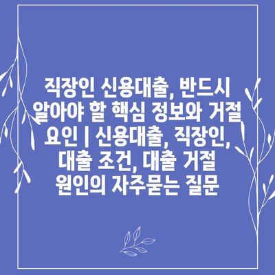 직장인 신용대출, 반드시 알아야 할 핵심 정보와 거절 요인 | 신용대출, 직장인, 대출 조건, 대출 거절 원인