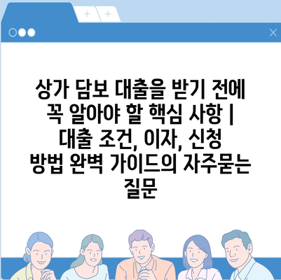 상가 담보 대출을 받기 전에 꼭 알아야 할 핵심 사항 | 대출 조건, 이자, 신청 방법 완벽 가이드