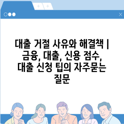 대출 거절 사유와 해결책 | 금융, 대출, 신용 점수, 대출 신청 팁