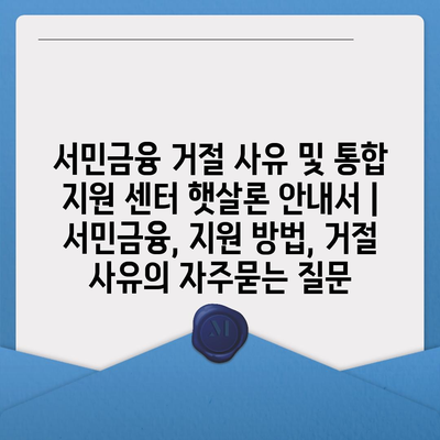 서민금융 거절 사유 및 통합 지원 센터 햇살론 안내서 | 서민금융, 지원 방법, 거절 사유