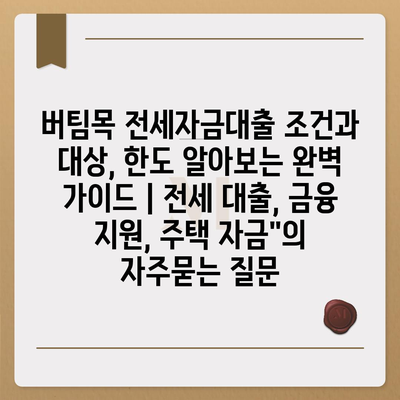 버팀목 전세자금대출 조건과 대상, 한도 알아보는 완벽 가이드 | 전세 대출, 금융 지원, 주택 자금"