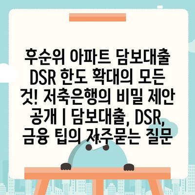 후순위 아파트 담보대출 DSR 한도 확대의 모든 것! 저축은행의 비밀 제안 공개 | 담보대출, DSR, 금융 팁