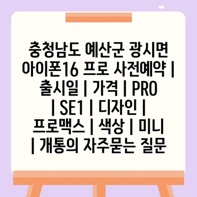 충청남도 예산군 광시면 아이폰16 프로 사전예약 | 출시일 | 가격 | PRO | SE1 | 디자인 | 프로맥스 | 색상 | 미니 | 개통