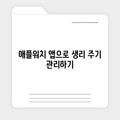 애플워치로 생리 주기를 파악하는 방법과 생활에 적용하기 | 건강 관리, 생리 주기, 애플워치 활용법"