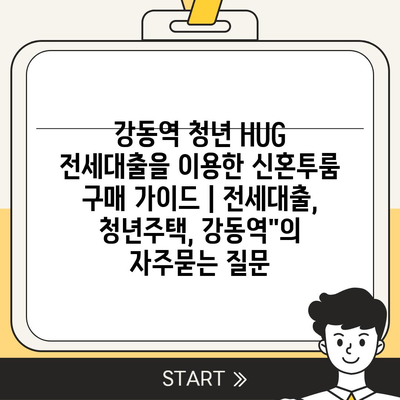 강동역 청년 HUG 전세대출을 이용한 신혼투룸 구매 가이드 | 전세대출, 청년주택, 강동역"