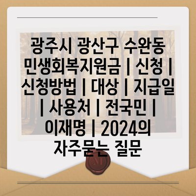 광주시 광산구 수완동 민생회복지원금 | 신청 | 신청방법 | 대상 | 지급일 | 사용처 | 전국민 | 이재명 | 2024