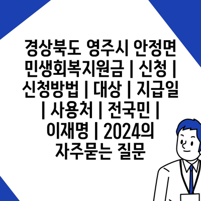 경상북도 영주시 안정면 민생회복지원금 | 신청 | 신청방법 | 대상 | 지급일 | 사용처 | 전국민 | 이재명 | 2024