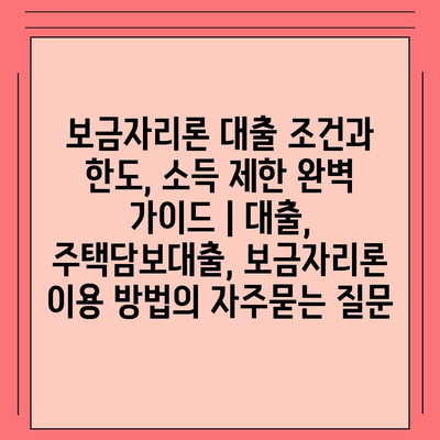 보금자리론 대출 조건과 한도, 소득 제한 완벽 가이드 | 대출, 주택담보대출, 보금자리론 이용 방법