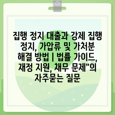 집행 정지 대출과 강제 집행 정지, 가압류 및 가처분 해결 방법 | 법률 가이드, 재정 지원, 채무 문제"