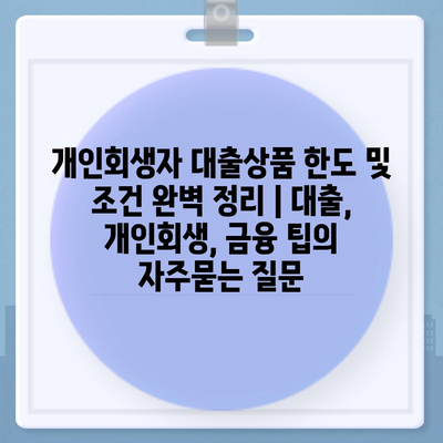 개인회생자 대출상품 한도 및 조건 완벽 정리 | 대출, 개인회생, 금융 팁