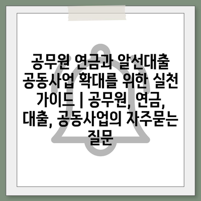 공무원 연금과 알선대출 공동사업 확대를 위한 실천 가이드 | 공무원, 연금, 대출, 공동사업