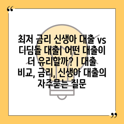 최저 금리 신생아 대출 vs 디딤돌 대출| 어떤 대출이 더 유리할까? | 대출 비교, 금리, 신생아 대출