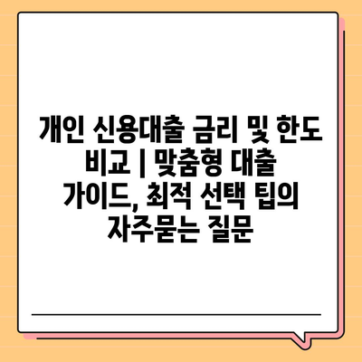 개인 신용대출 금리 및 한도 비교 | 맞춤형 대출 가이드, 최적 선택 팁