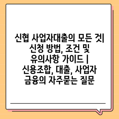 신협 사업자대출의 모든 것| 신청 방법, 조건 및 유의사항 가이드 | 신용조합, 대출, 사업자 금융