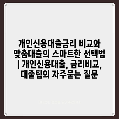 개인신용대출금리 비교와 맞춤대출의 스마트한 선택법 | 개인신용대출, 금리비교, 대출팁