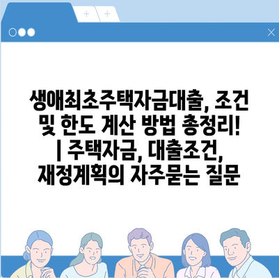 생애최초주택자금대출, 조건 및 한도 계산 방법 총정리! | 주택자금, 대출조건, 재정계획