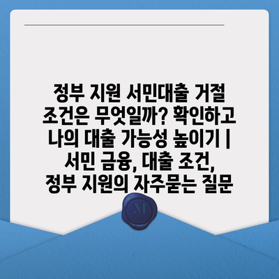 정부 지원 서민대출 거절 조건은 무엇일까? 확인하고 나의 대출 가능성 높이기 | 서민 금융, 대출 조건, 정부 지원