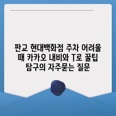 판교 현대백화점 주차 어려울 때 카카오 내비와 T로 꿀팁 탐구