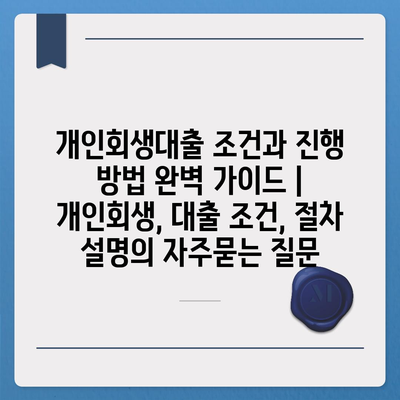 개인회생대출 조건과 진행 방법 완벽 가이드 | 개인회생, 대출 조건, 절차 설명