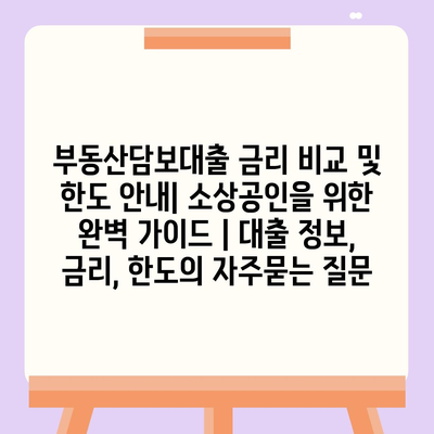 부동산담보대출 금리 비교 및 한도 안내| 소상공인을 위한 완벽 가이드 | 대출 정보, 금리, 한도