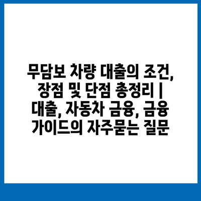 무담보 차량 대출의 조건, 장점 및 단점 총정리 | 대출, 자동차 금융, 금융 가이드