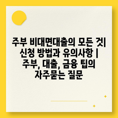 주부 비대면대출의 모든 것| 신청 방법과 유의사항 | 주부, 대출, 금융 팁