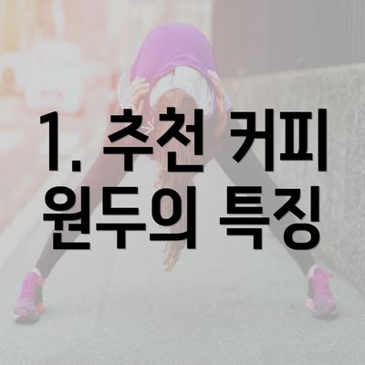 1. 추천 커피 원두의 특징