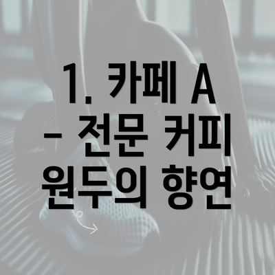 1. 카페 A - 전문 커피 원두의 향연