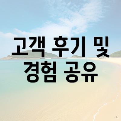 고객 후기 및 경험 공유