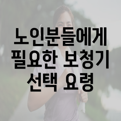 노인분들에게 필요한 보청기 선택 요령