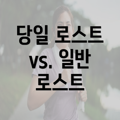 당일 로스트 vs. 일반 로스트