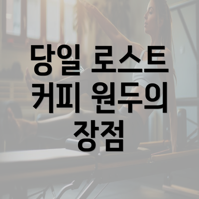 당일 로스트 커피 원두의 장점